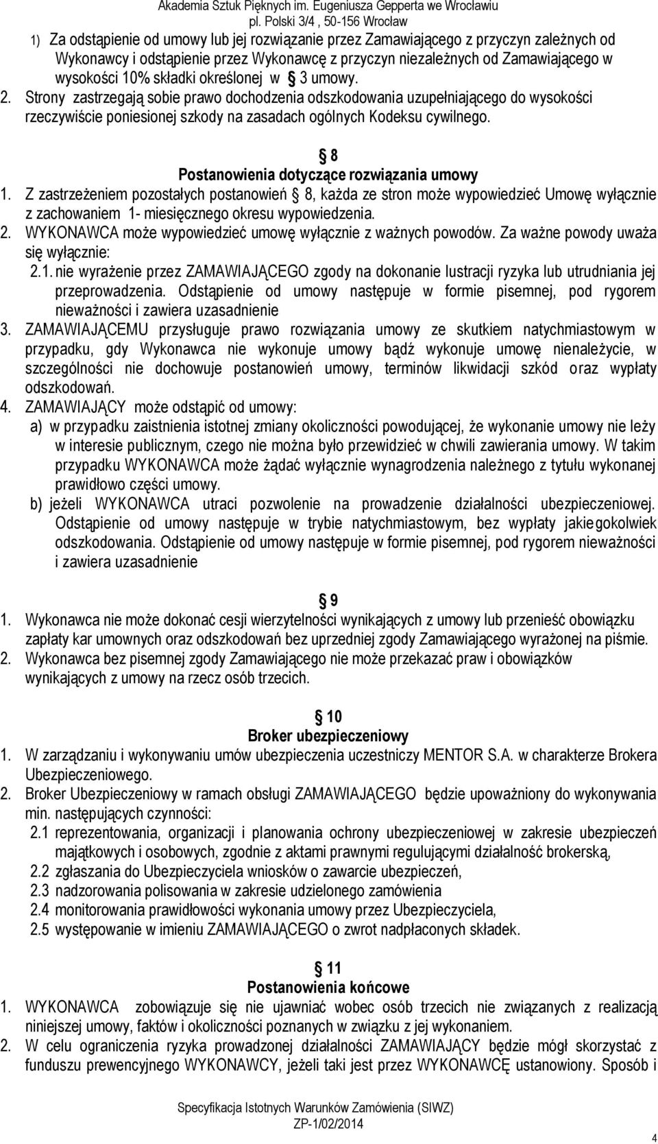 8 Postanowienia dotyczące rozwiązania umowy 1. Z zastrzeżeniem pozostałych postanowień 8, każda ze stron może wypowiedzieć Umowę wyłącznie z zachowaniem 1- miesięcznego okresu wypowiedzenia. 2.