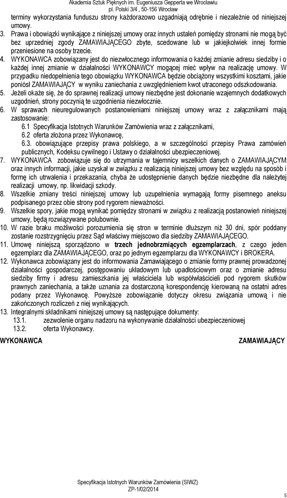 osoby trzecie. 4. WYKONAWCA zobowiązany jest do niezwłocznego informowania o każdej zmianie adresu siedziby i o każdej innej zmianie w działalności WYKONAWCY mogącej mieć wpływ na realizację umowy.