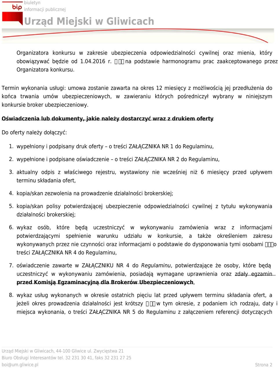 Termin wykonania usługi: umowa zostanie zawarta na okres 12 miesięcy z możliwością jej przedłużenia do końca trwania umów ubezpieczeniowych, w zawieraniu których pośredniczył wybrany w niniejszym