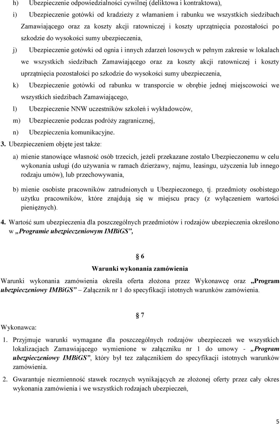 siedzibach Zamawiającego oraz za koszty akcji ratowniczej i koszty uprzątnięcia pozostałości po szkodzie do wysokości sumy ubezpieczenia, k) Ubezpieczenie gotówki od rabunku w transporcie w obrębie