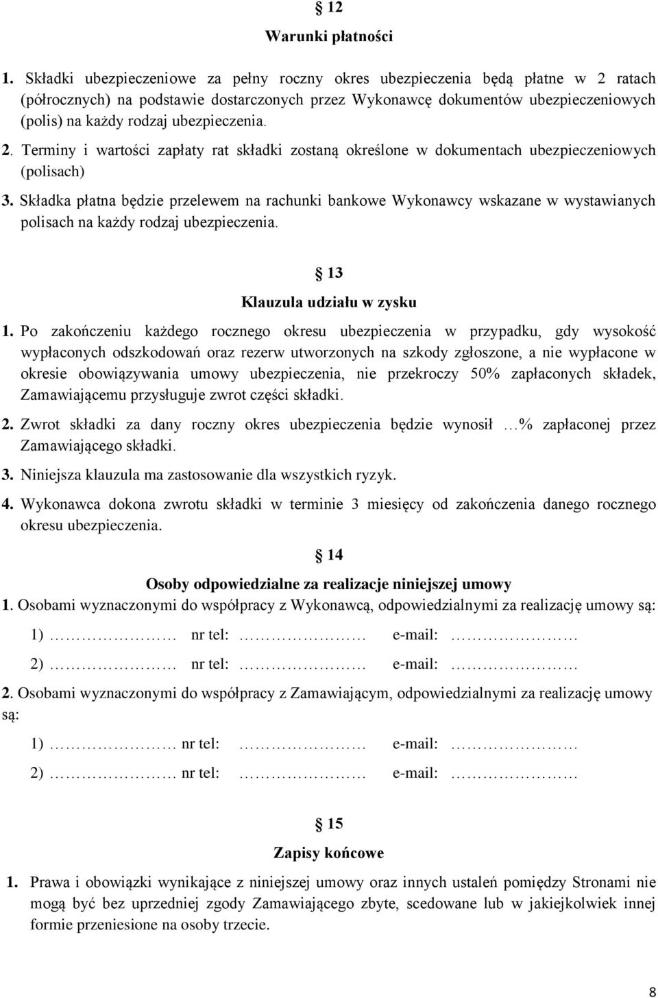 ubezpieczenia. 2. Terminy i wartości zapłaty rat składki zostaną określone w dokumentach ubezpieczeniowych (polisach) 3.