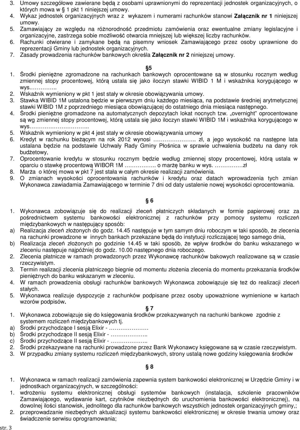 Zamawiający ze względu na różnorodność przedmiotu zamówienia oraz ewentualne zmiany legislacyjne i organizacyjne, zastrzega sobie możliwość otwarcia mniejszej lub większej liczby rachunków. 6.