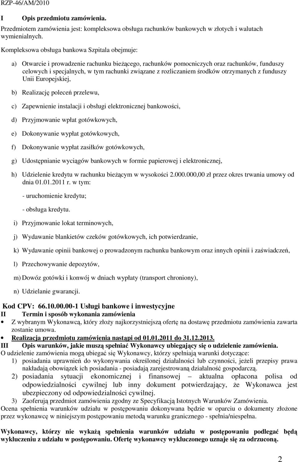 rozliczaniem środków otrzymanych z funduszy Unii Europejskiej, b) Realizację poleceń przelewu, c) Zapewnienie instalacji i obsługi elektronicznej bankowości, d) Przyjmowanie wpłat gotówkowych, e)