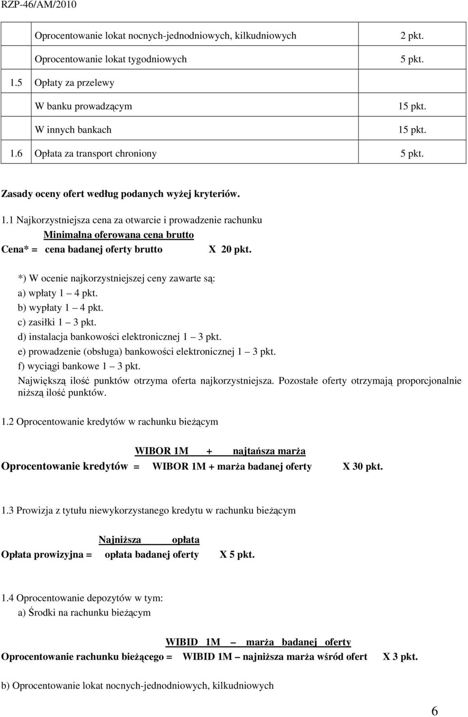 *) W ocenie najkorzystniejszej ceny zawarte są: a) wpłaty 1 4 pkt. b) wypłaty 1 4 pkt. c) zasiłki 1 3 pkt. d) instalacja bankowości elektronicznej 1 3 pkt.