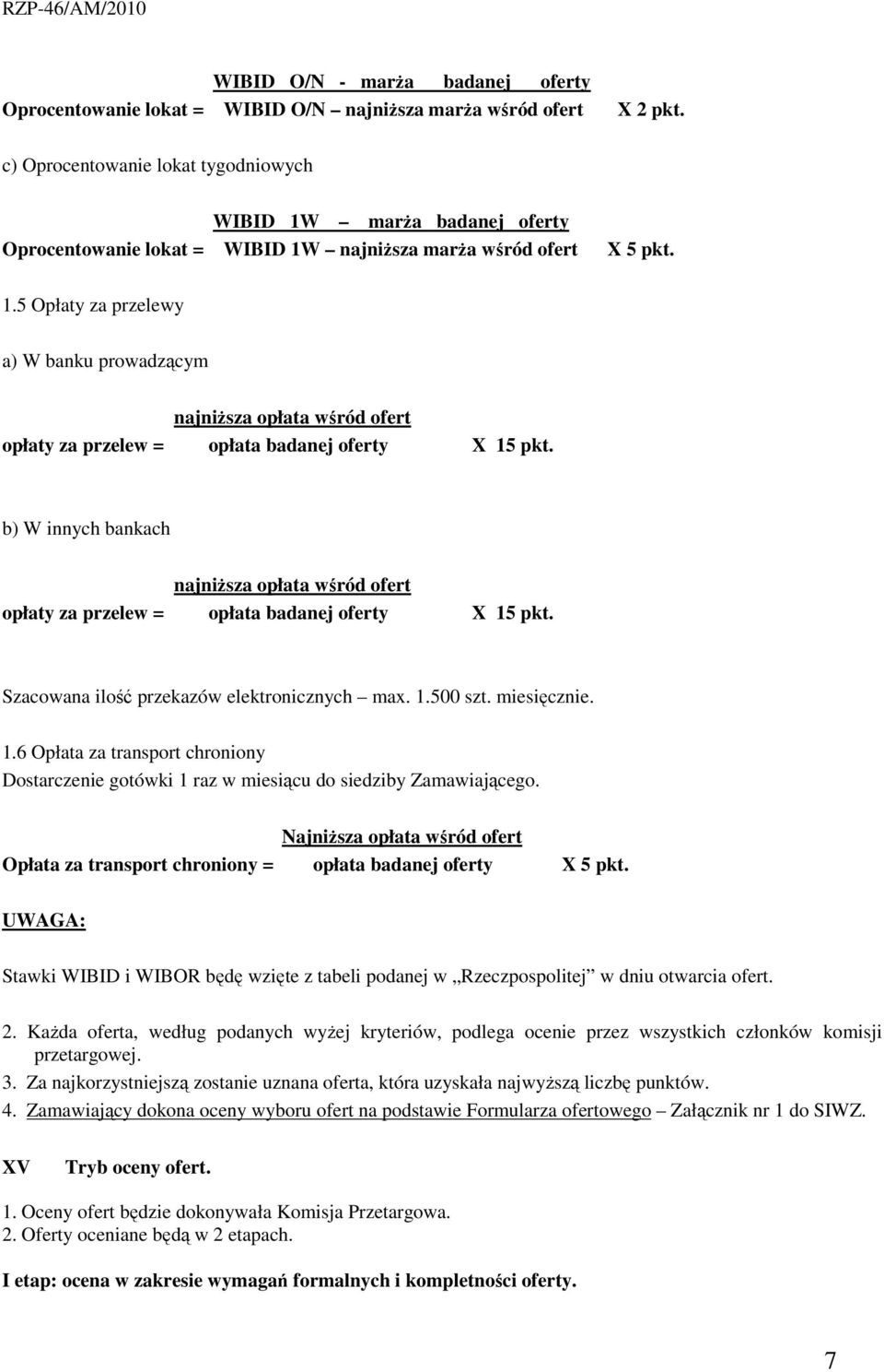 b) W innych bankach najniŝsza opłata wśród ofert opłaty za przelew = opłata badanej oferty X 15 pkt. Szacowana ilość przekazów elektronicznych max. 1.500 szt. miesięcznie. 1.6 Opłata za transport chroniony Dostarczenie gotówki 1 raz w miesiącu do siedziby Zamawiającego.