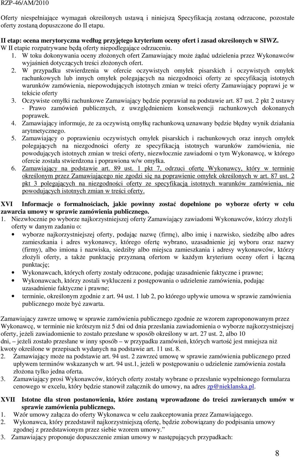 W toku dokonywania oceny złoŝonych ofert Zamawiający moŝe Ŝądać udzielenia przez Wykonawców wyjaśnień dotyczących treści złoŝonych ofert. 2.