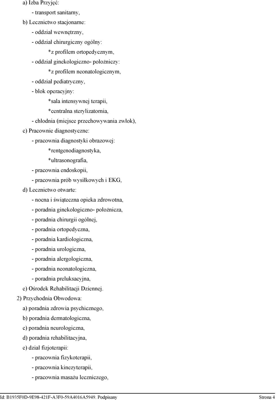 diagnostyki obrazowej: *rentgenodiagnostyka, *ultrasonografia, - pracownia endoskopii, - pracownia prób wysiłkowych i EKG, d) Lecznictwo otwarte: - nocna i świąteczna opieka zdrowotna, - poradnia