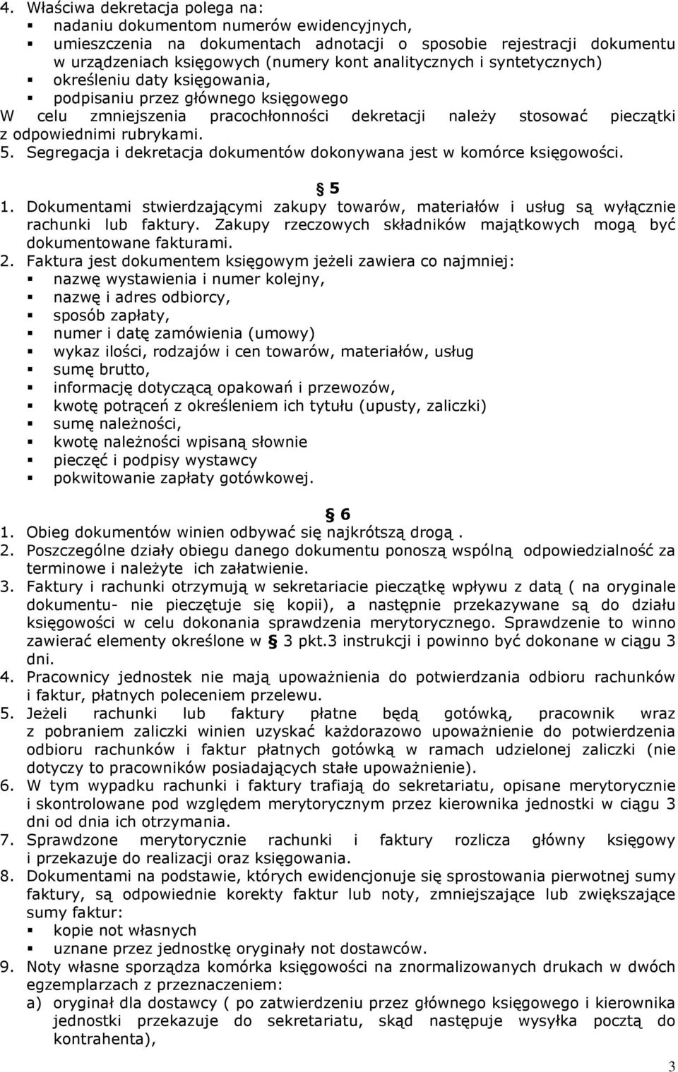 Segregacja i dekretacja dokumentów dokonywana jest w komórce księgowości. 5 1. Dokumentami stwierdzającymi zakupy towarów, materiałów i usług są wyłącznie rachunki lub faktury.