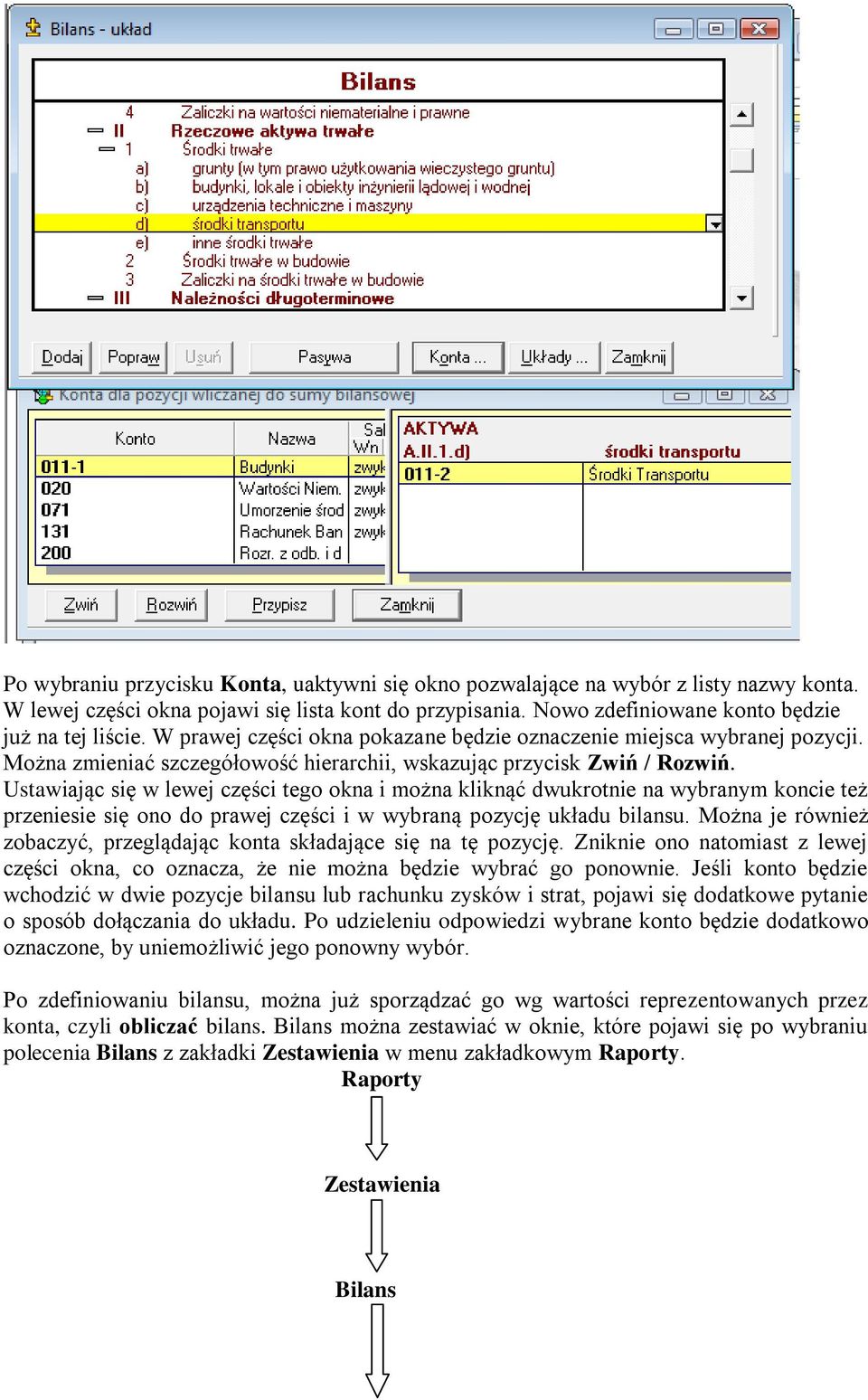 Ustawiając się w lewej części tego okna i można kliknąć dwukrotnie na wybranym koncie też przeniesie się ono do prawej części i w wybraną pozycję układu bilansu.