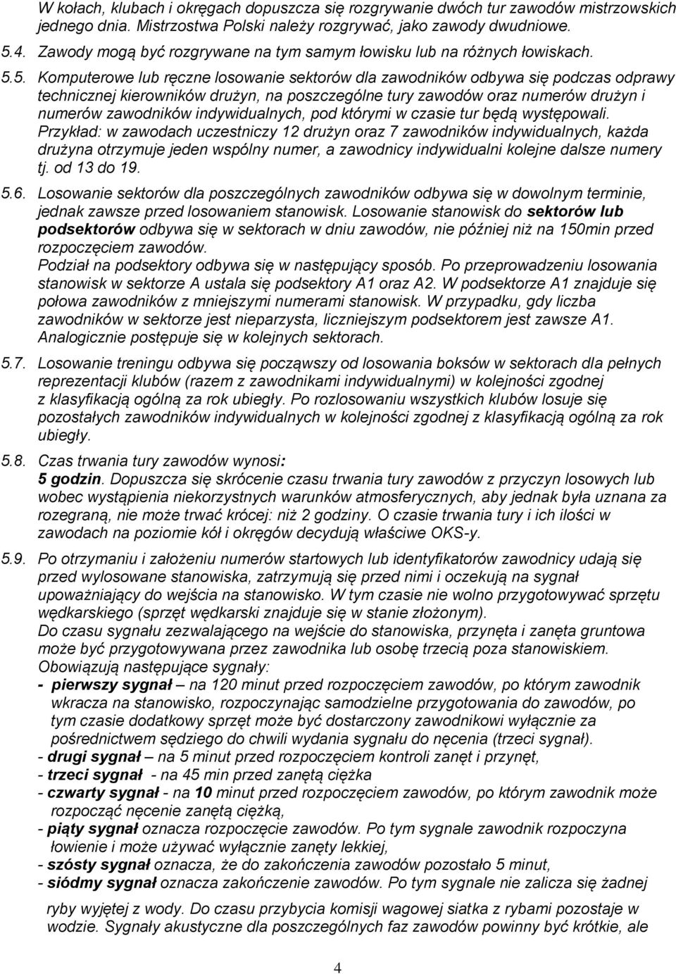 5. Komputerowe lub ręczne losowanie sektorów dla zawodników odbywa się podczas odprawy technicznej kierowników drużyn, na poszczególne tury zawodów oraz numerów drużyn i numerów zawodników