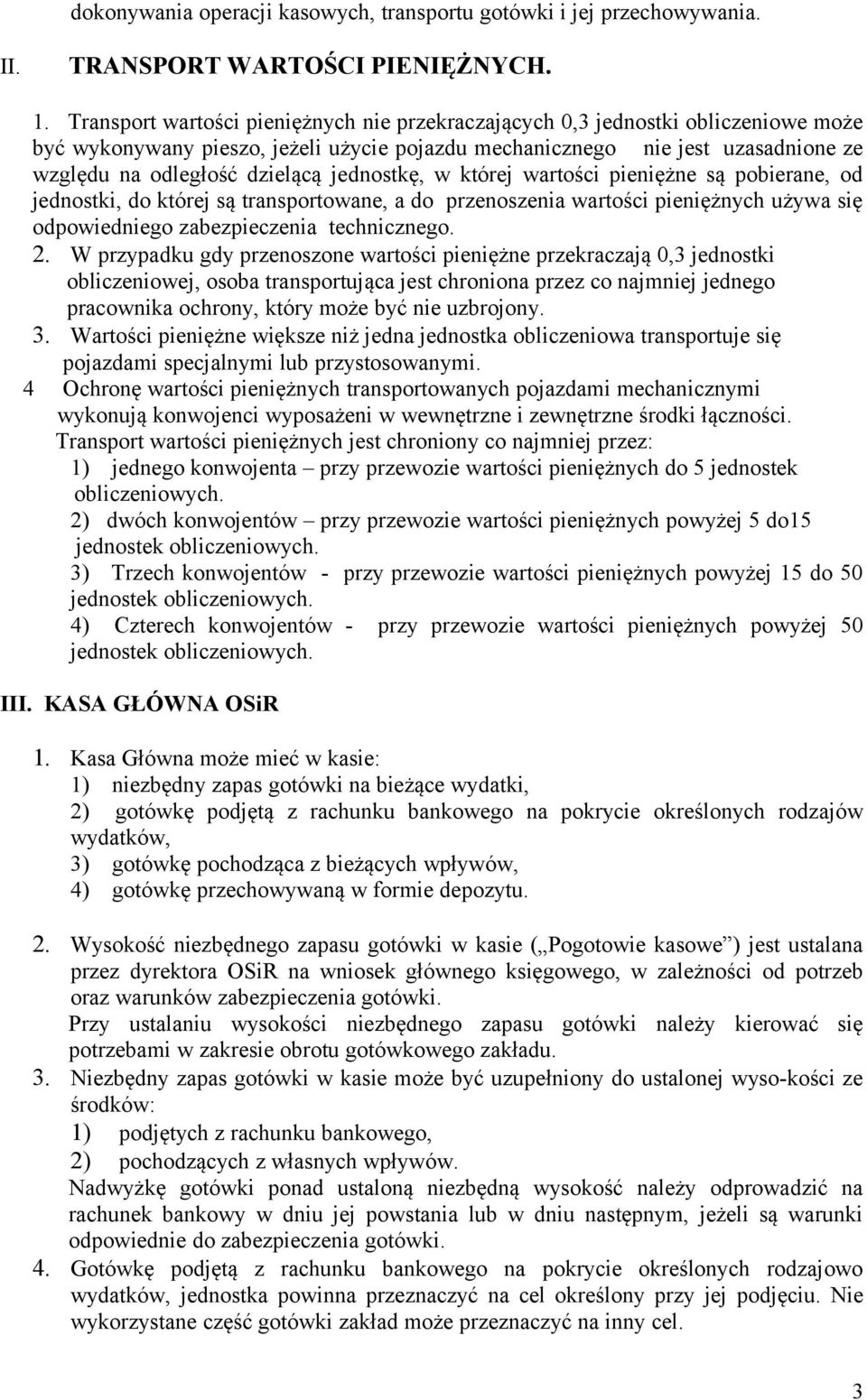 jednostkę, w której wartości pieniężne są pobierane, od jednostki, do której są transportowane, a do przenoszenia wartości pieniężnych używa się odpowiedniego zabezpieczenia technicznego. 2.