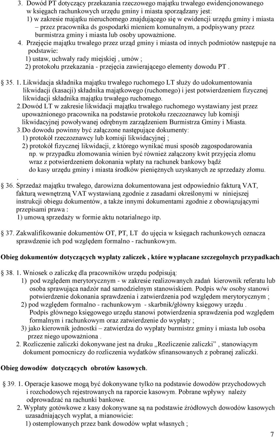 Przejęcie majątku trwałego przez urząd gminy i miasta od innych podmiotów następuje na podstawie: 1) ustaw, uchwały rady miejskiej, umów ; 2) protokołu przekazania - przejęcia zawierającego elementy