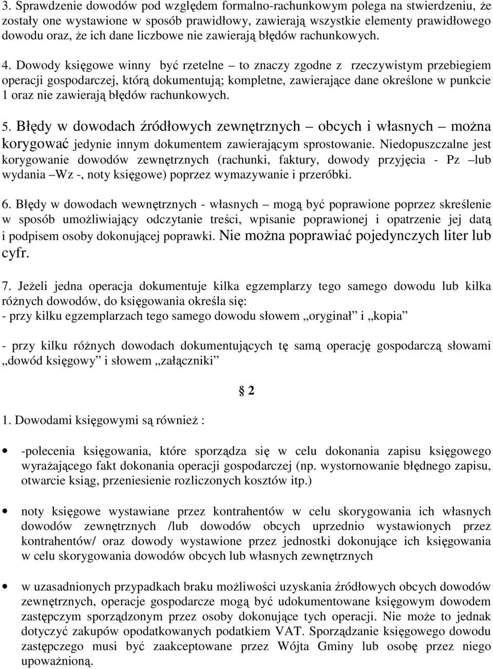 Dowody księgowe winny być rzetelne to znaczy zgodne z rzeczywistym przebiegiem operacji gospodarczej, którą dokumentują; kompletne, zawierające dane określone w punkcie 1 oraz nie zawierają błędów