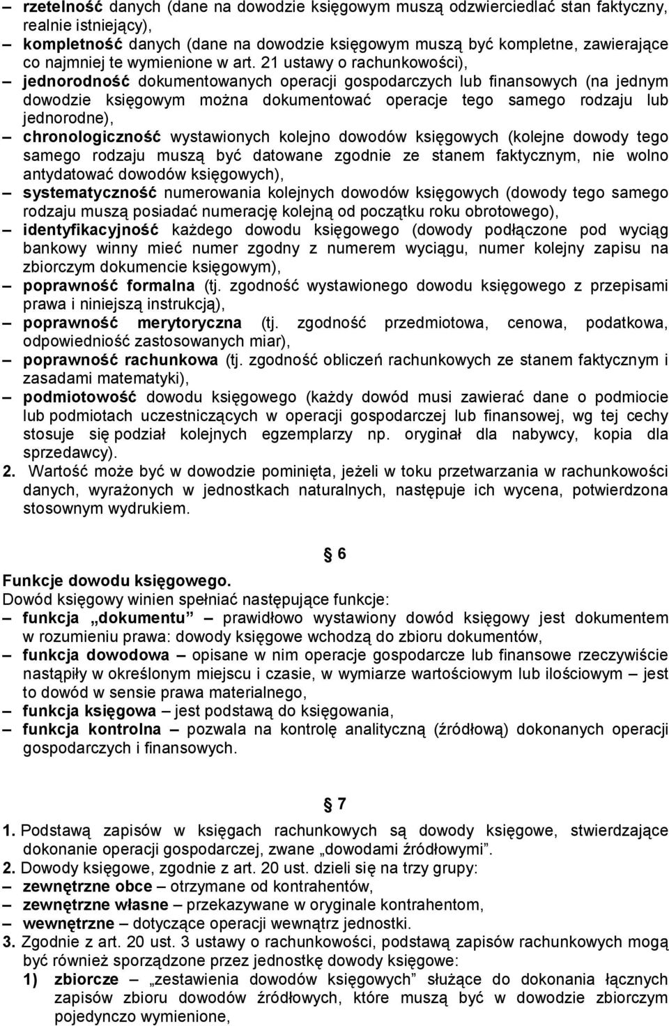 21 ustawy o rachunkowości), jednorodność dokumentowanych operacji gospodarczych lub finansowych (na jednym dowodzie księgowym można dokumentować operacje tego samego rodzaju lub jednorodne),