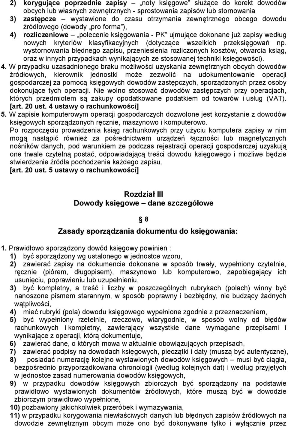 przeksięgowań np. wystornowania błędnego zapisu, przeniesienia rozliczonych kosztów, otwarcia ksiąg, oraz w innych przypadkach wynikających ze stosowanej techniki księgowości). 4.