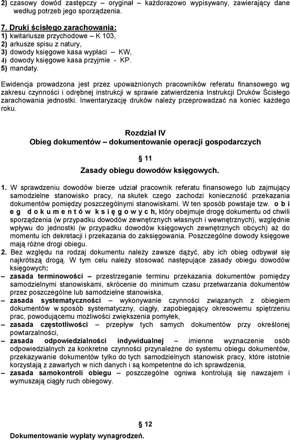 Ewidencja prowadzona jest przez upoważnionych pracowników referatu finansowego wg zakresu czynności i odrębnej instrukcji w sprawie zatwierdzenia Instrukcji Druków Ścisłego zarachowania jednostki.