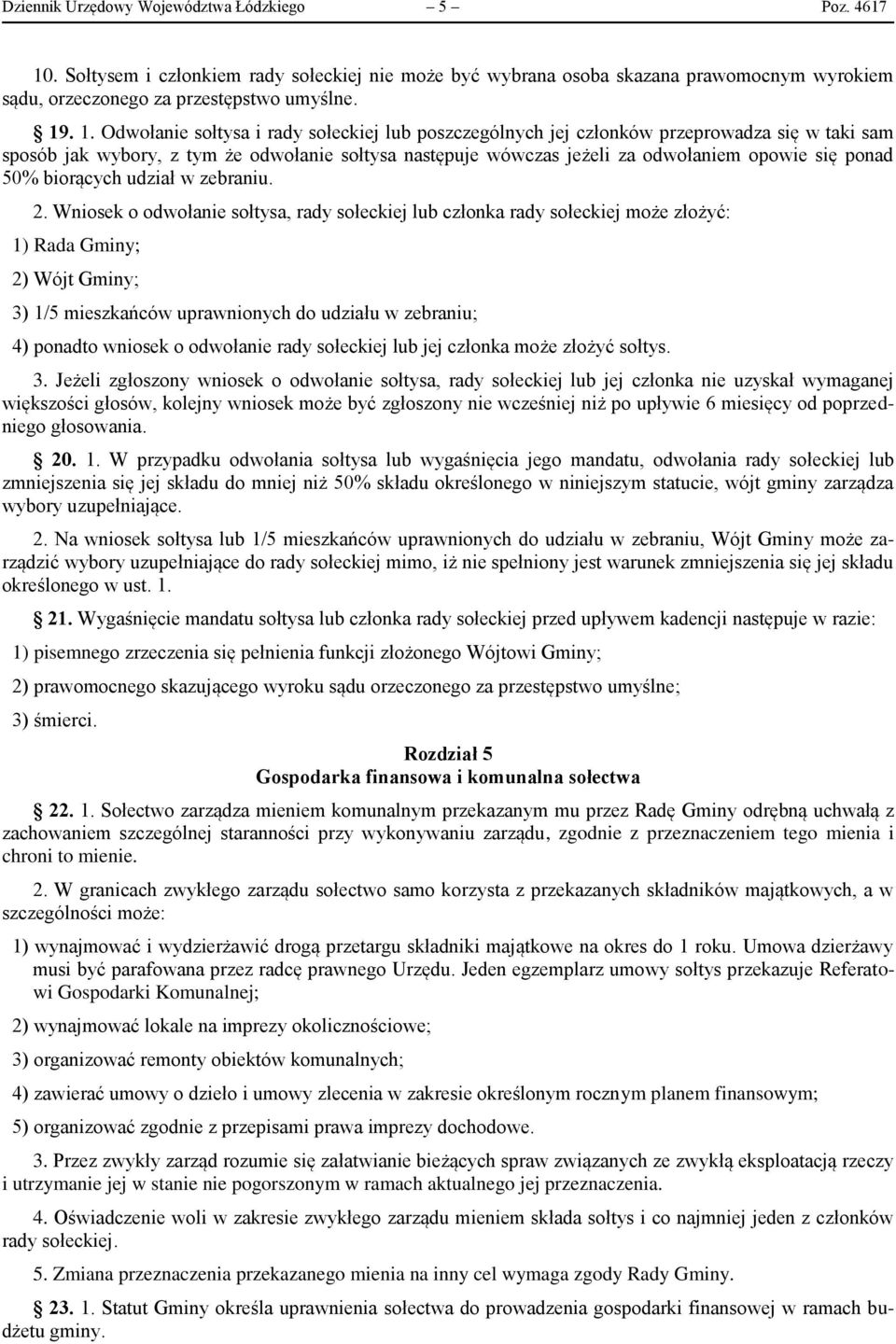 . 1. Odwołanie sołtysa i rady sołeckiej lub poszczególnych jej członków przeprowadza się w taki sam sposób jak wybory, z tym że odwołanie sołtysa następuje wówczas jeżeli za odwołaniem opowie się