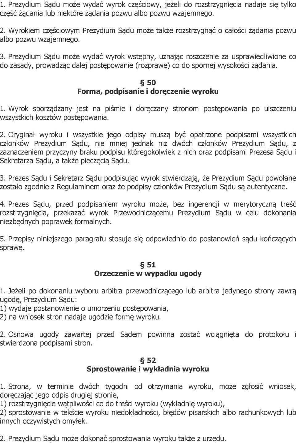 Prezydium Sądu może wydać wyrok wstępny, uznając roszczenie za usprawiedliwione co do zasady, prowadząc dalej postępowanie (rozprawę) co do spornej wysokości żądania.