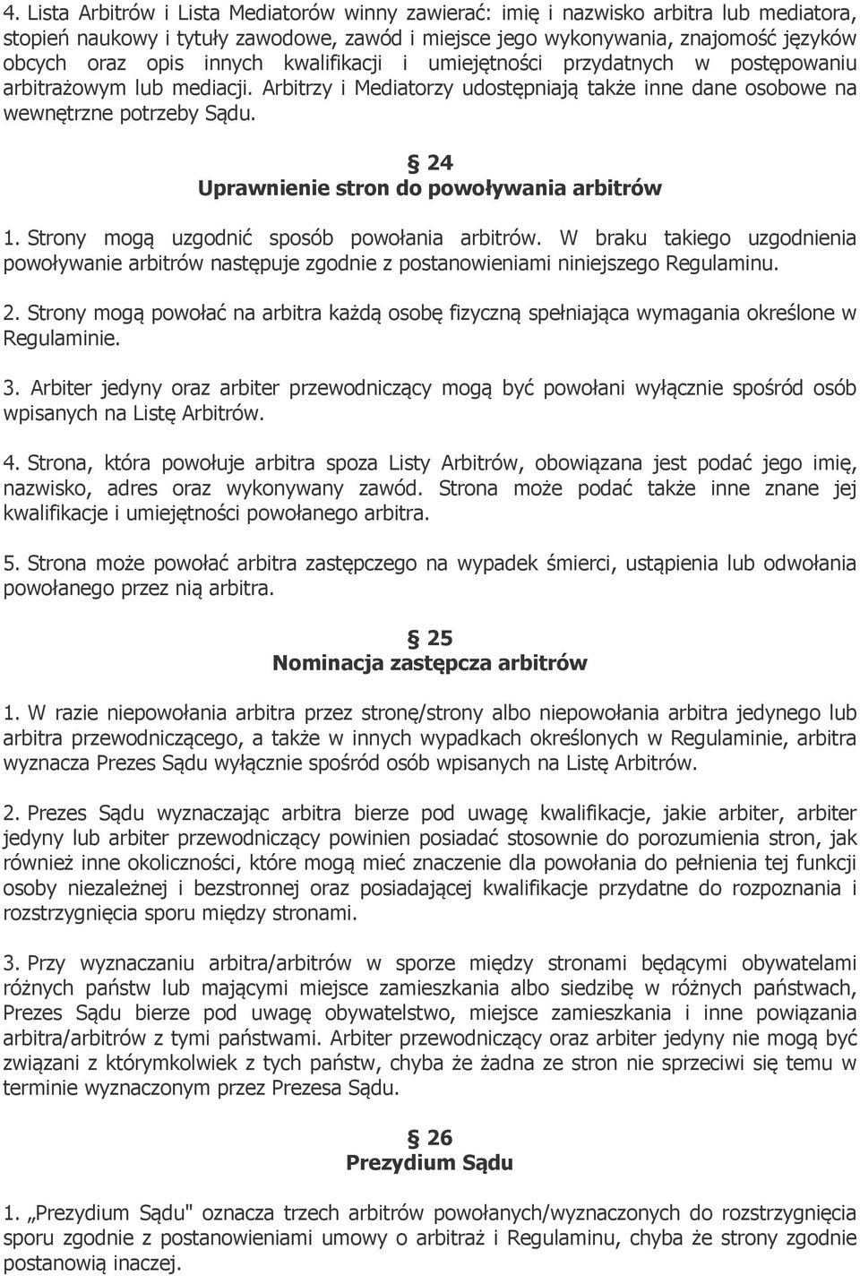 24 Uprawnienie stron do powoływania arbitrów 1. Strony mogą uzgodnić sposób powołania arbitrów.