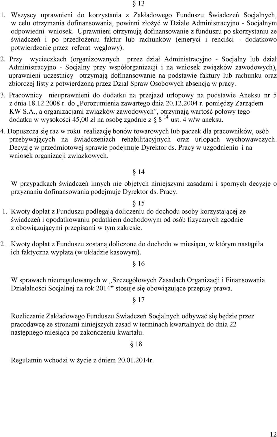 Przy wycieczkach (organizowanych przez dział Administracyjno - Socjalny lub dział Administracyjno - Socjalny przy współorganizacji i na wniosek związków zawodowych), uprawnieni uczestnicy otrzymają