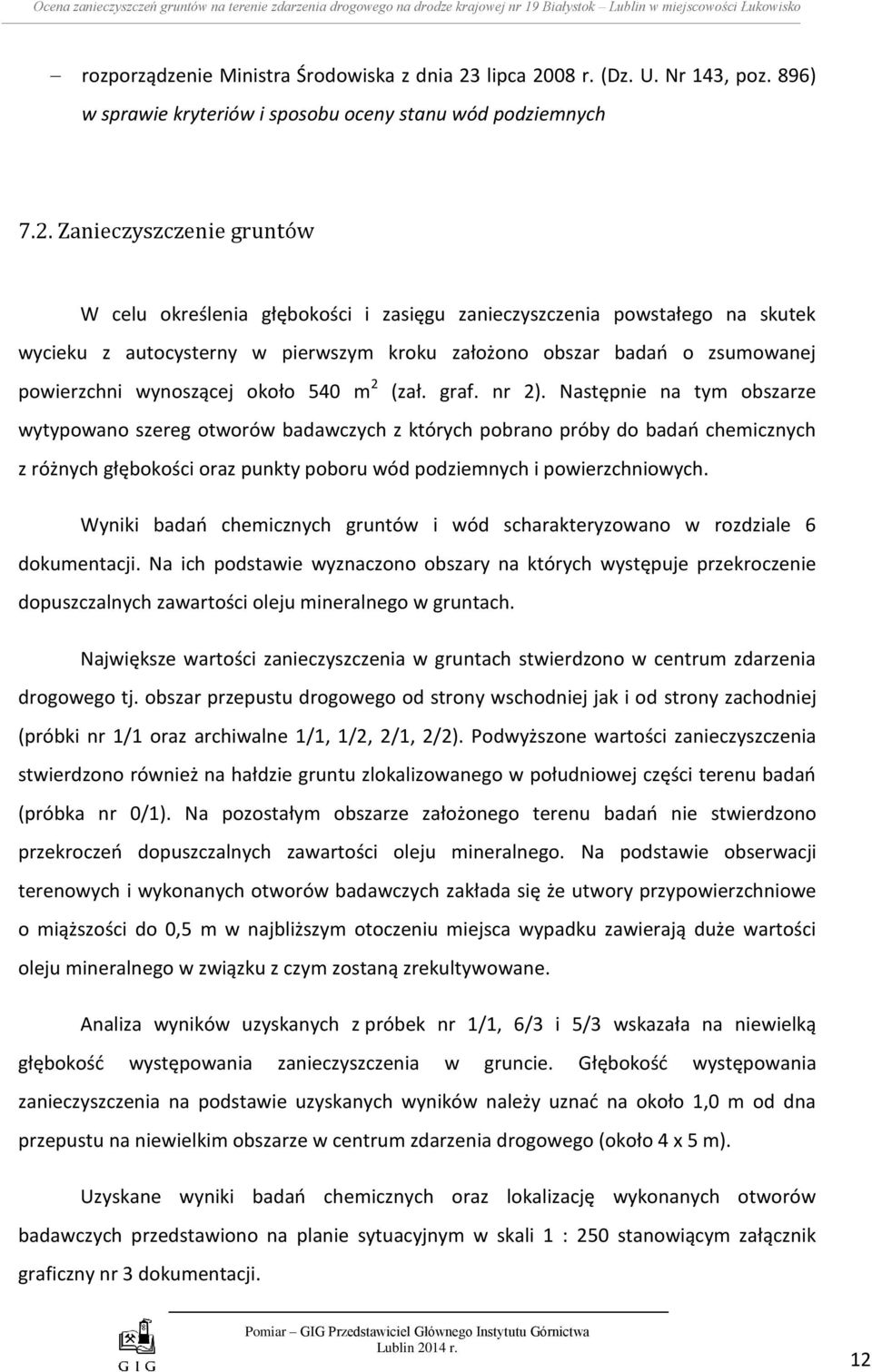 Zanieczyszczenie gruntów W celu określenia głębokości i zasięgu zanieczyszczenia powstałego na skutek wycieku z autocysterny w pierwszym kroku założono obszar badań o zsumowanej powierzchni