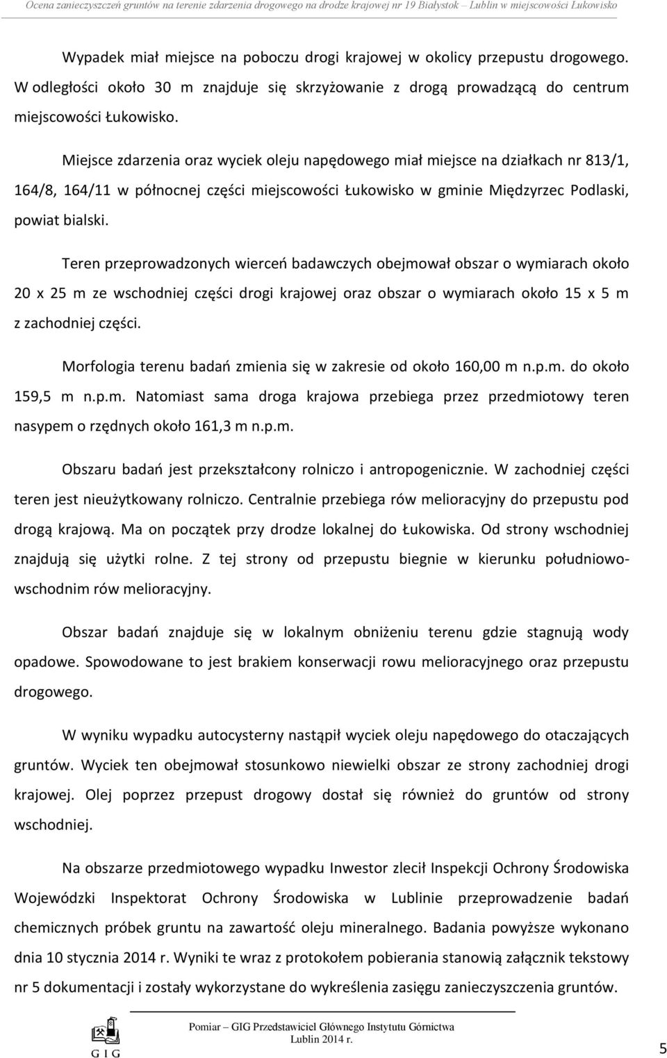 Miejsce zdarzenia oraz wyciek oleju napędowego miał miejsce na działkach nr 813/1, 164/8, 164/11 w północnej części miejscowości Łukowisko w gminie Międzyrzec Podlaski, powiat bialski.