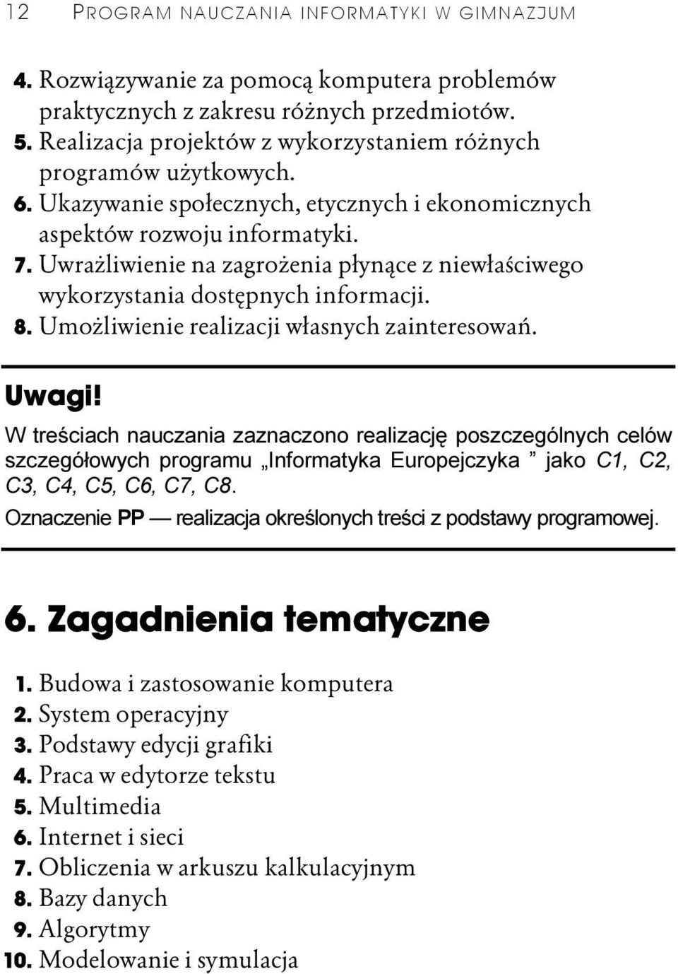 Uwrażliwienie na zagrożenia płynące z niewłaściwego wykorzystania dostępnych informacji. 8. Umożliwienie realizacji własnych zainteresowań. Uwagi!