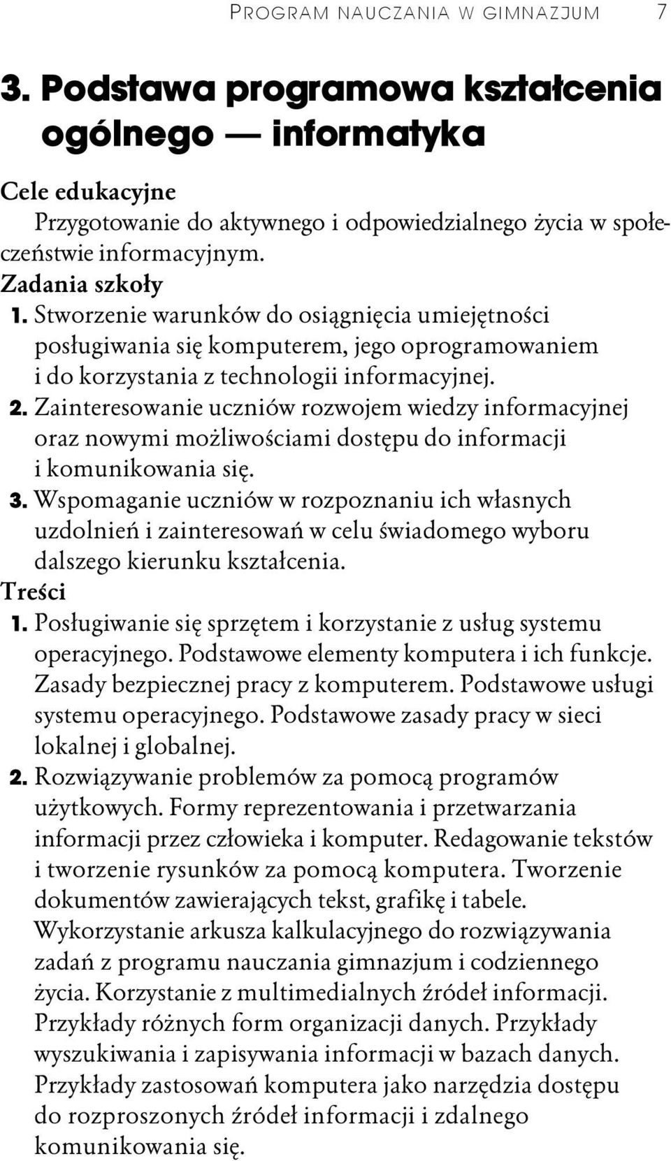 Zainteresowanie uczniów rozwojem wiedzy informacyjnej oraz nowymi możliwościami dostępu do informacji i komunikowania się. 3.