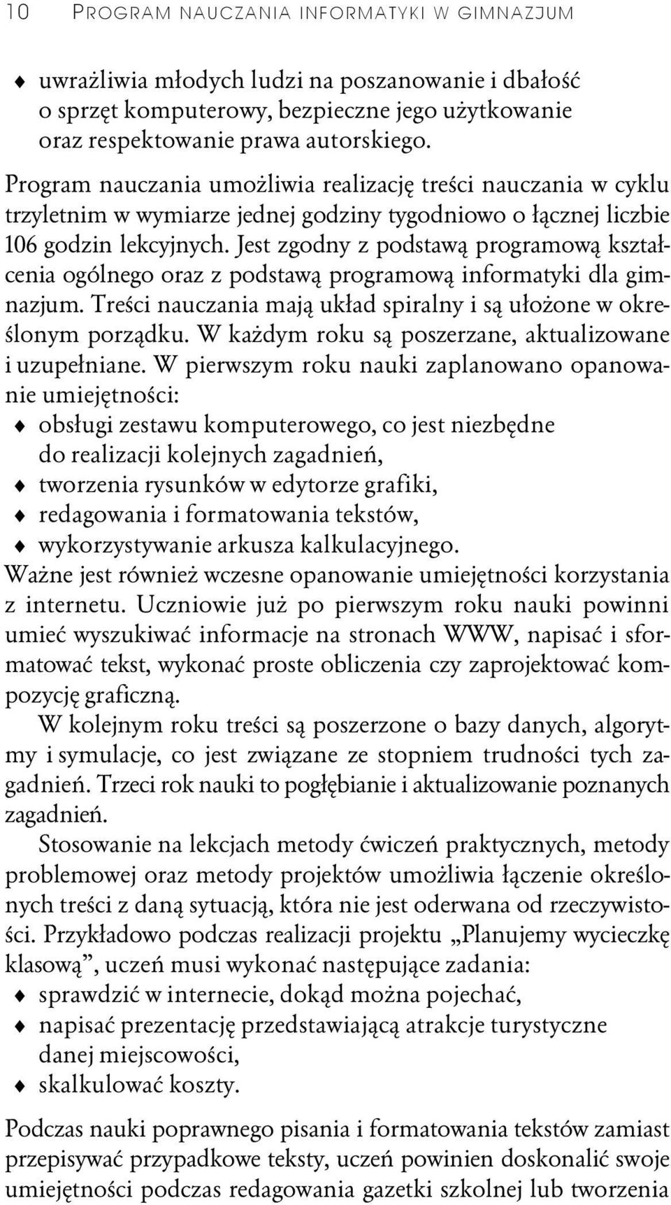 Jest zgodny z podstawą programową kształcenia ogólnego oraz z podstawą programową informatyki dla gimnazjum. Treści nauczania mają układ spiralny i są ułożone w określonym porządku.