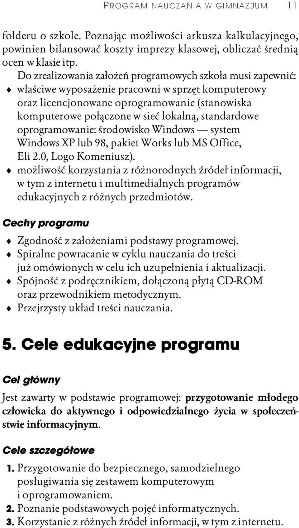 standardowe oprogramowanie: środowisko Windows system Windows XP lub 98, pakiet Works lub MS Office, Eli 2.0, Logo Komeniusz).