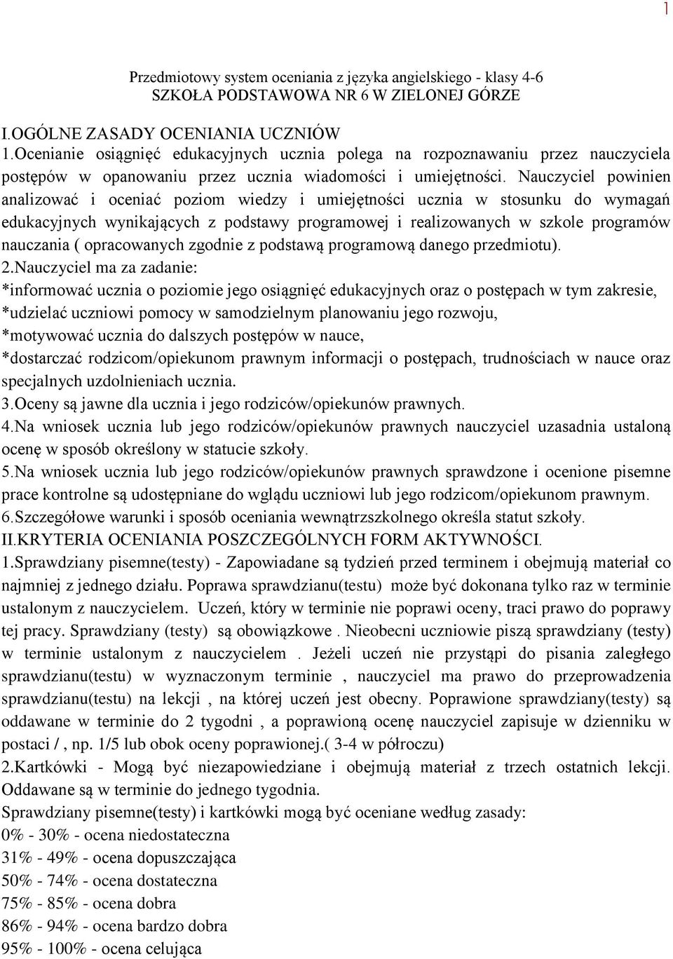 Nauczyciel powinien analizować i oceniać poziom wiedzy i umiejętności ucznia w stosunku do wymagań edukacyjnych wynikających z podstawy programowej i realizowanych w szkole programów nauczania (