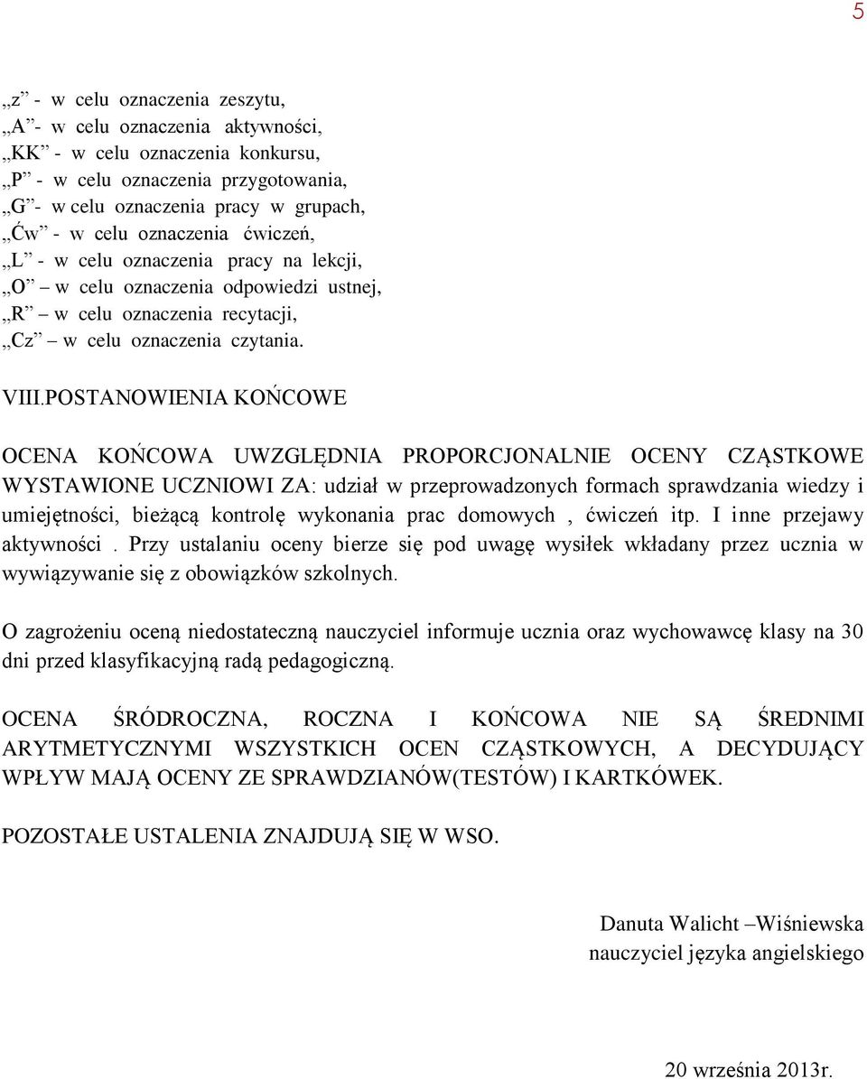 POSTANOWIENIA KOŃCOWE OCENA KOŃCOWA UWZGLĘDNIA PROPORCJONALNIE OCENY CZĄSTKOWE WYSTAWIONE UCZNIOWI ZA: udział w przeprowadzonych formach sprawdzania wiedzy i umiejętności, bieżącą kontrolę wykonania