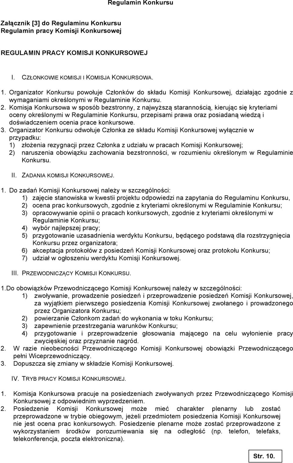 Komisja Konkursowa w sposób bezstronny, z najwyższą starannością, kierując się kryteriami oceny określonymi w Regulaminie Konkursu, przepisami prawa oraz posiadaną wiedzą i doświadczeniem ocenia