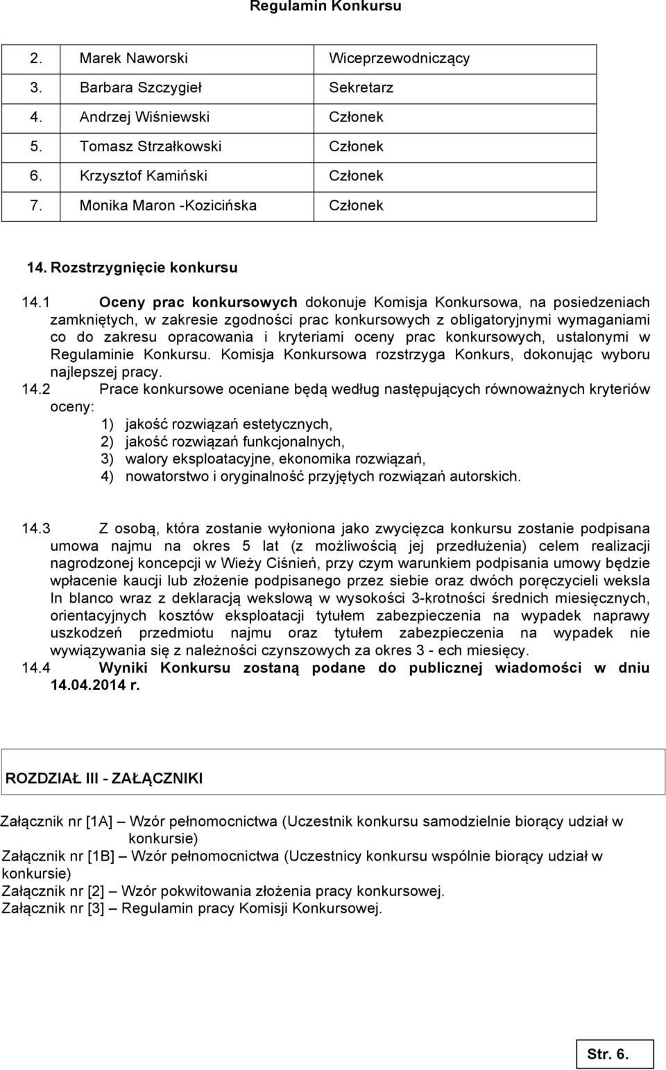 1 Oceny prac konkursowych dokonuje Komisja Konkursowa, na posiedzeniach zamkniętych, w zakresie zgodności prac konkursowych z obligatoryjnymi wymaganiami co do zakresu opracowania i kryteriami oceny