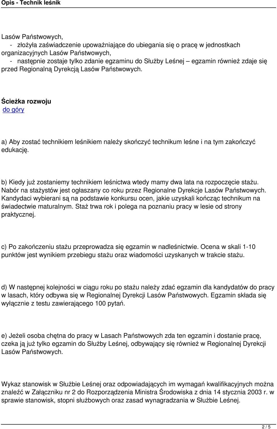 b) Kiedy już zostaniemy technikiem leśnictwa wtedy mamy dwa lata na rozpoczęcie stażu. Nabór na stażystów jest ogłaszany co roku przez Regionalne Dyrekcje Lasów Państwowych.