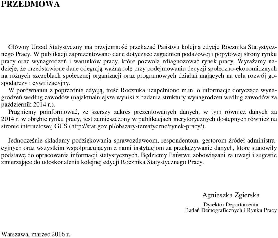 Wyrażamy nadzieję, że przedstawione dane odegrają ważną rolę przy podejmowaniu decyzji społeczno-ekonomicznych na różnych szczeblach społecznej organizacji oraz programowych działań mających na celu