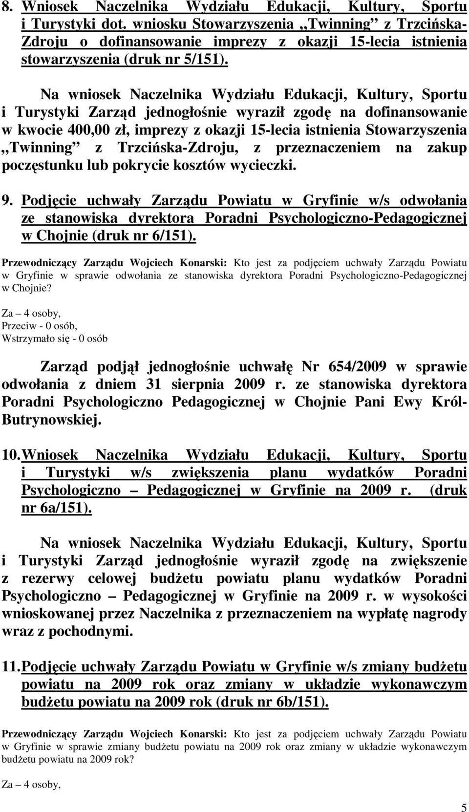 Na wniosek Naczelnika Wydziału Edukacji, Kultury, Sportu i Turystyki Zarząd jednogłośnie wyraził zgodę na dofinansowanie w kwocie 400,00 zł, imprezy z okazji 15-lecia istnienia Stowarzyszenia