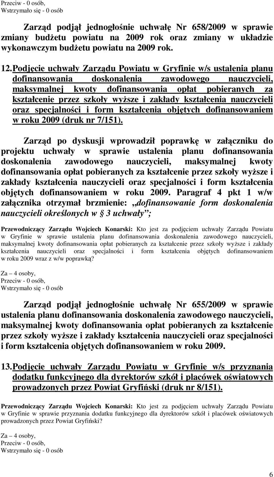 wyŝsze i zakłady kształcenia nauczycieli oraz specjalności i form kształcenia objętych dofinansowaniem w roku 2009 (druk nr 7/151).