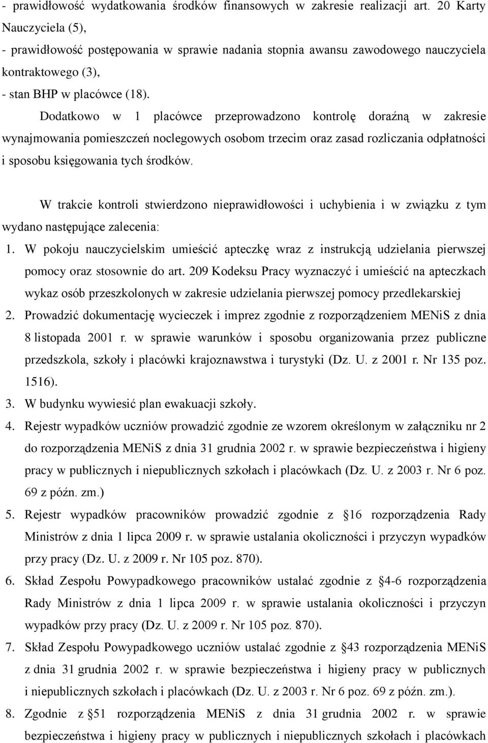 Dodatkowo w 1 placówce przeprowadzono kontrolę doraźną w zakresie wynajmowania pomieszczeń noclegowych osobom trzecim oraz zasad rozliczania odpłatności i sposobu księgowania tych środków.