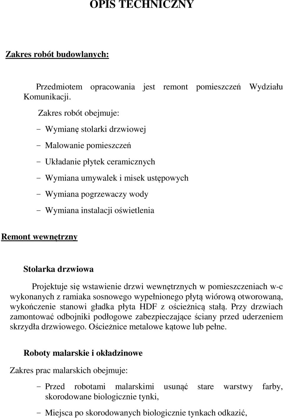 oświetlenia Remont wewnętrzny Stolarka drzwiowa Projektuje się wstawienie drzwi wewnętrznych w pomieszczeniach w-c wykonanych z ramiaka sosnowego wypełnionego płytą wiórową otworowaną, wykończenie