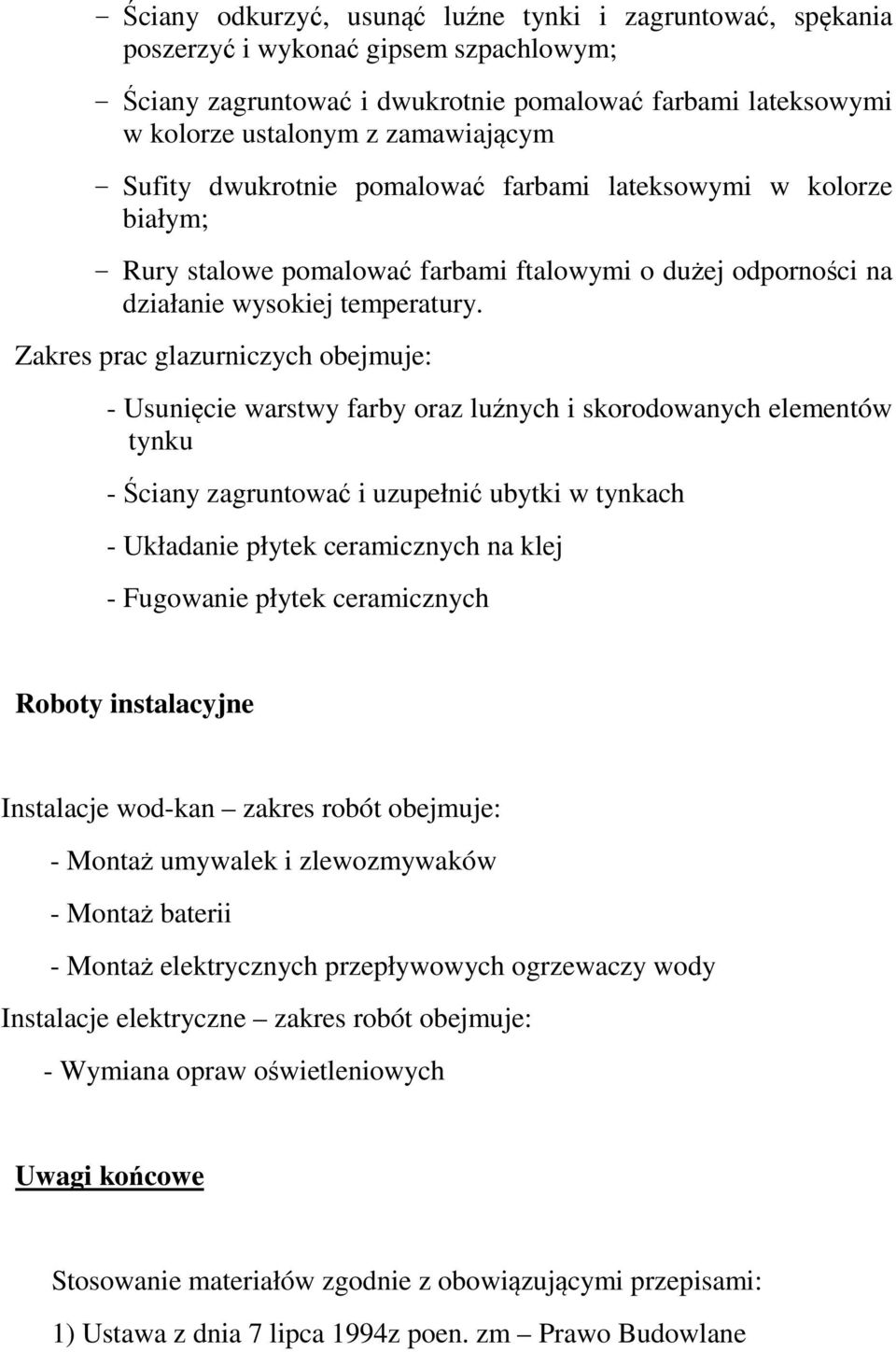 Zakres prac glazurniczych obejmuje: - Usunięcie warstwy farby oraz luźnych i skorodowanych elementów tynku - Ściany zagruntować i uzupełnić ubytki w tynkach - Układanie płytek ceramicznych na klej -