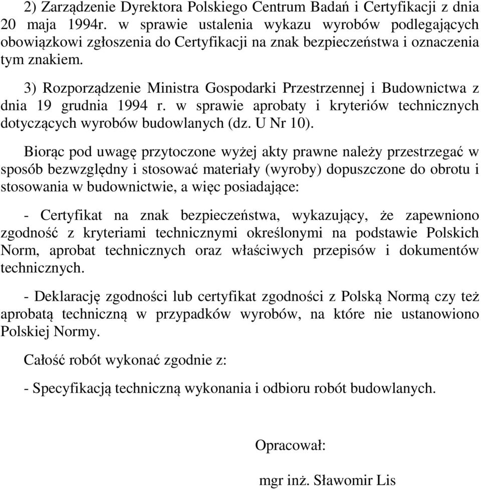 3) Rozporządzenie Ministra Gospodarki Przestrzennej i Budownictwa z dnia 19 grudnia 1994 r. w sprawie aprobaty i kryteriów technicznych dotyczących wyrobów budowlanych (dz. U Nr 10).