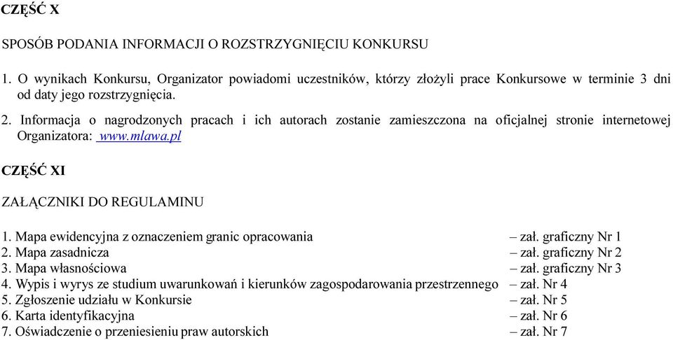 Informacja o nagrodzonych pracach i ich autorach zostanie zamieszczona na oficjalnej stronie internetowej Organizatora: www.mlawa.pl CZĘŚĆ XI ZAŁĄCZNIKI DO REGULAMINU 1.