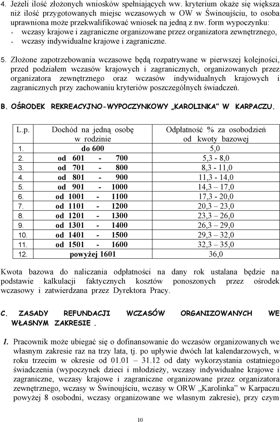 form wypoczynku: - wczasy krajowe i zagraniczne organizowane przez organizatora zewnętrznego, - wczasy indywidualne krajowe i zagraniczne. 5.