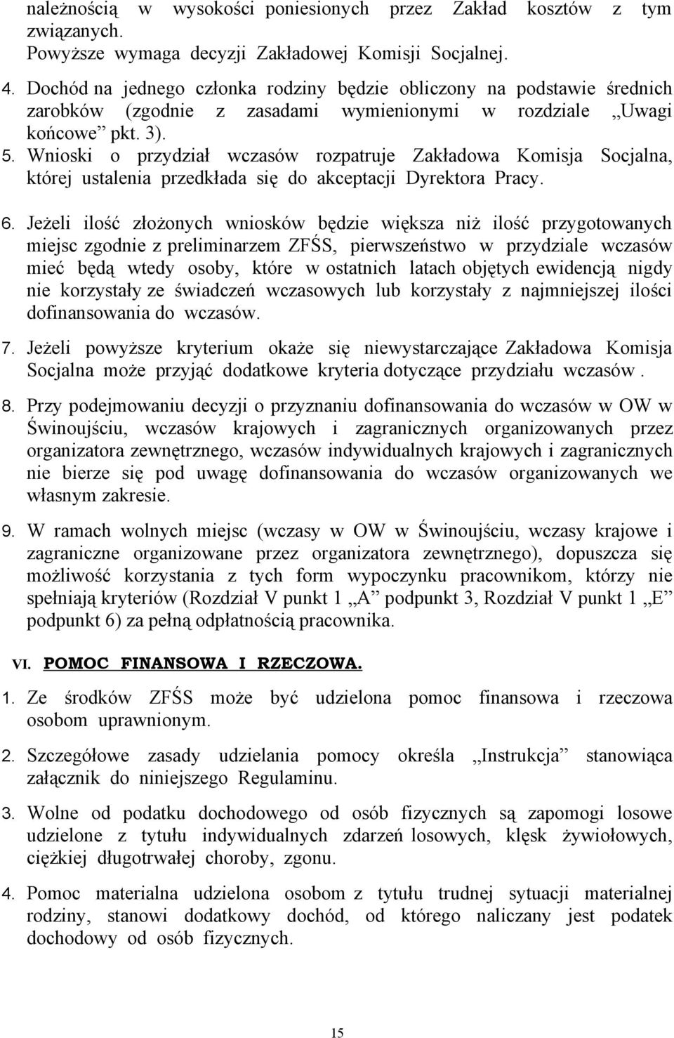 Wnioski o przydział wczasów rozpatruje Zakładowa Komisja Socjalna, której ustalenia przedkłada się do akceptacji Dyrektora Pracy. 6.