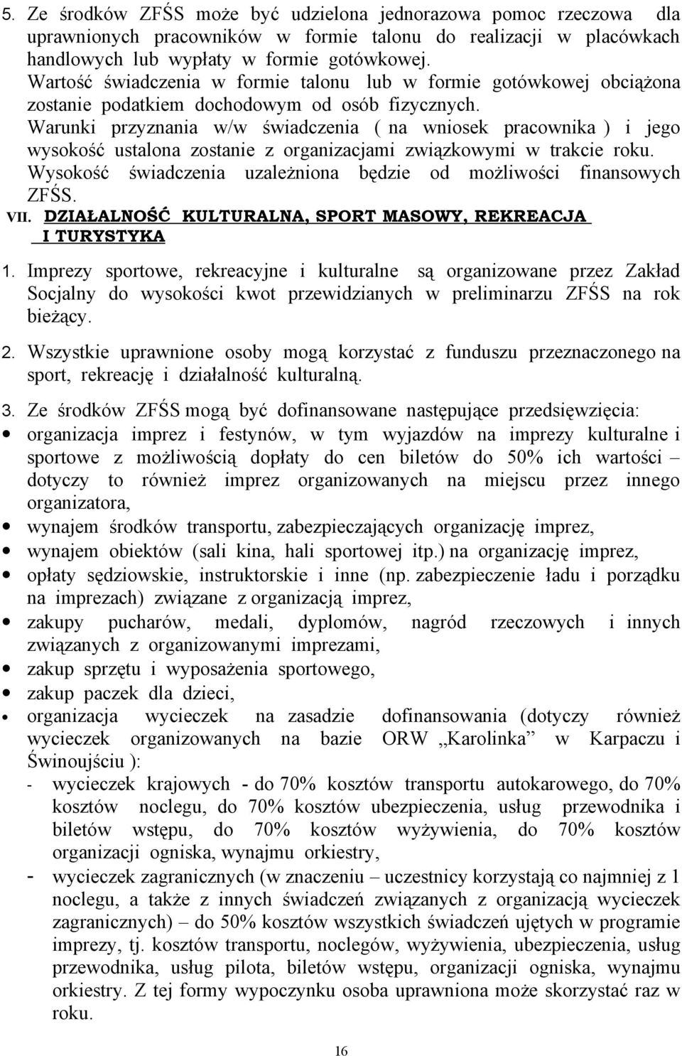 Warunki przyznania w/w świadczenia ( na wniosek pracownika ) i jego wysokość ustalona zostanie z organizacjami związkowymi w trakcie roku.