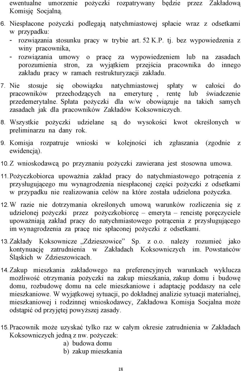 bez wypowiedzenia z winy pracownika, - rozwiązania umowy o pracę za wypowiedzeniem lub na zasadach porozumienia stron, za wyjątkiem przejścia pracownika do innego zakładu pracy w ramach