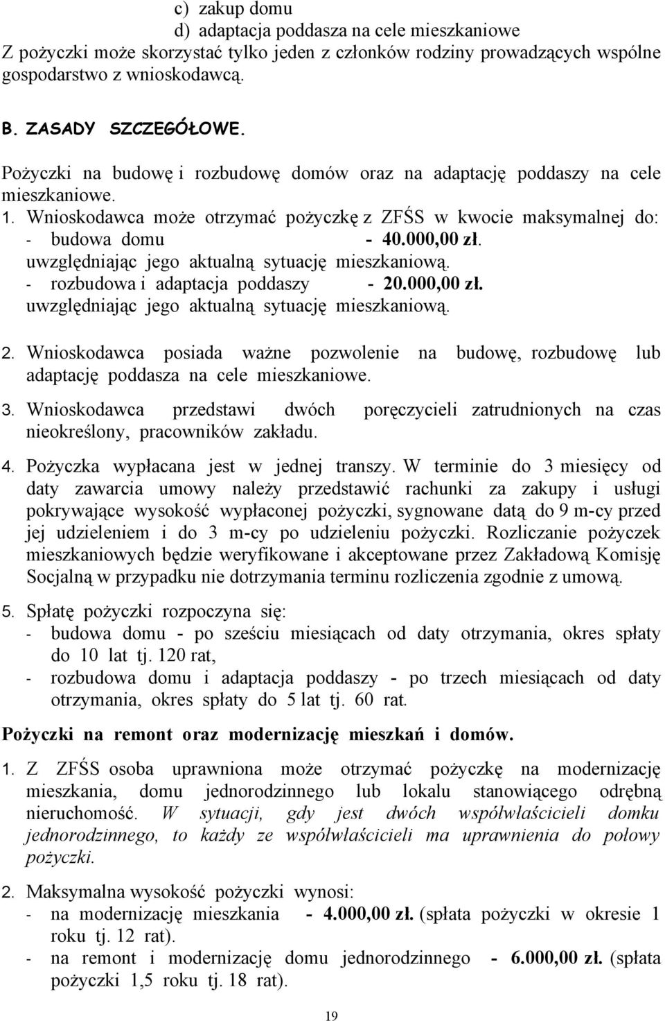 uwzględniając jego aktualną sytuację mieszkaniową. - rozbudowa i adaptacja poddaszy - 20.000,00 zł. uwzględniając jego aktualną sytuację mieszkaniową. 2. Wnioskodawca posiada ważne pozwolenie na budowę, rozbudowę lub adaptację poddasza na cele mieszkaniowe.