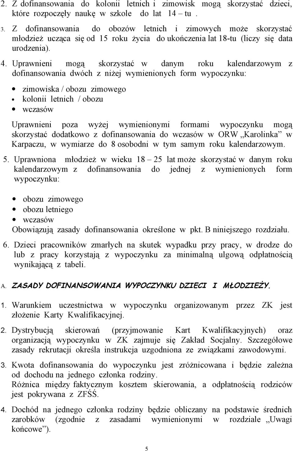 Uprawnieni mogą skorzystać w danym roku kalendarzowym z dofinansowania dwóch z niżej wymienionych form wypoczynku: zimowiska / obozu zimowego kolonii letnich / obozu wczasów Uprawnieni poza wyżej