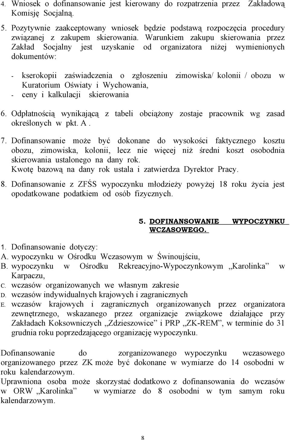 Oświaty i Wychowania, - ceny i kalkulacji skierowania 6. Odpłatnością wynikającą z tabeli obciążony zostaje pracownik wg zasad określonych w pkt. A. 7.